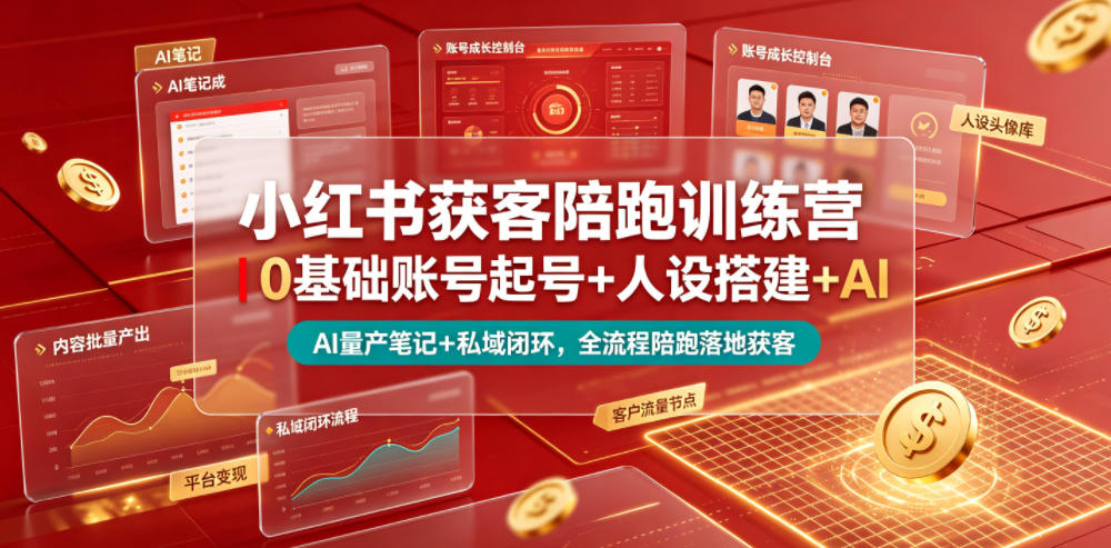 小红书获客陪跑训练营｜0基础账号起号+人设搭建+AI量产笔记+平台变现+私域闭环，全流程陪跑落地获客-来聚吧