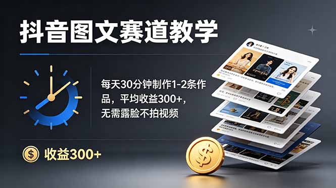 抖音图文赛道教学：每天30分钟制作1-2条作品，平均收益300+，无需露脸不拍视频-来聚吧