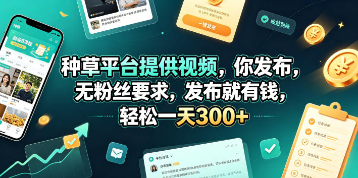 种草平台提供视频，你发布，无粉丝要求，发布就有钱，轻松一天300+【揭秘】-来聚吧