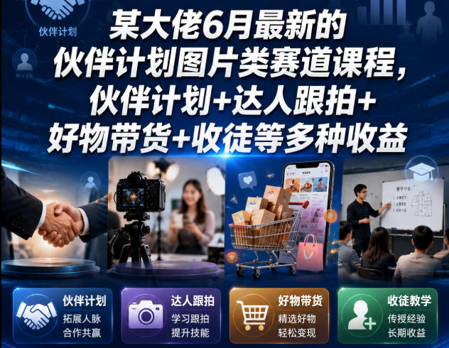 某大佬6月最新的伙伴计划图片类赛道课程，伙伴计划+达人跟拍+好物带货+收徒等多种收益-来聚吧