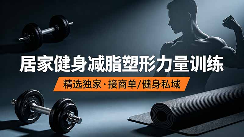 抖音健身热门短视频教学：居家健身减脂塑形力量训练，精选独家，接商单或者健身私域-来聚吧
