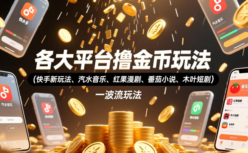 各大平台撸金币玩法(快手新玩法、汽水音乐、红果漫剧、番茄小说、木叶短剧)，一波流玩法(收费398元的教程)-来聚吧