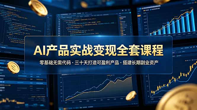 AI产品实战变现全套课程，零基础无需代码，三十天打造可盈利产品搭建长期副业资产-来聚吧