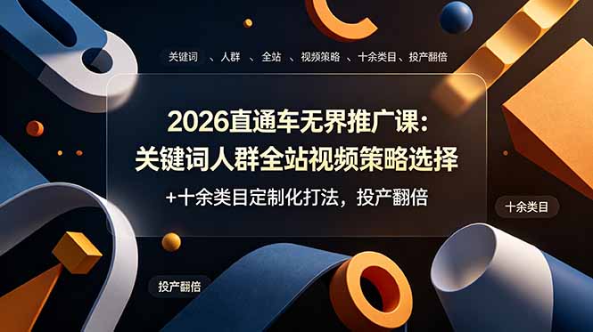 2026直通车无界推广课：关键词人群全站视频策略选择+十余类目定制化打法，投产翻倍-来聚吧