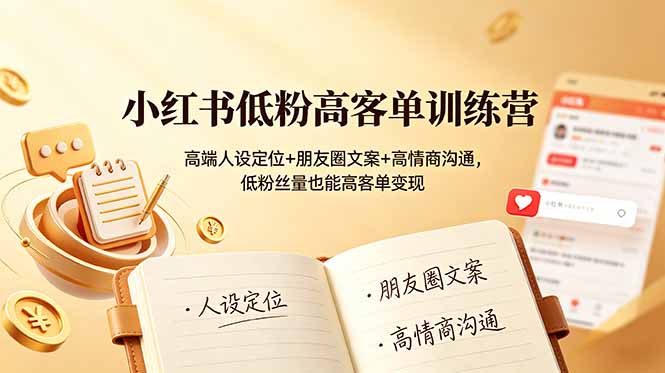 小红书低粉高客单训练营：高端人设定位+朋友圈文案+高情商沟通，低粉丝量也能高客单变现-来聚吧