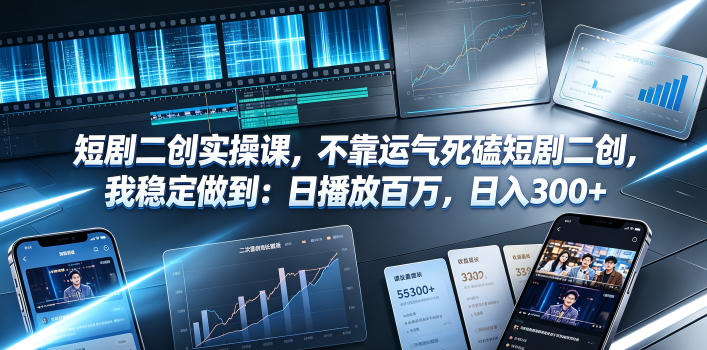 短剧二创实操课，不靠运气死磕短剧二创，我稳定做到：日播放百万，日入300+-来聚吧