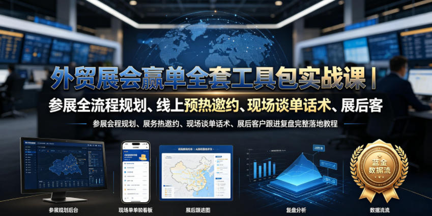 外贸展会赢单全套工具包实战课｜参展全流程规划、线上预热邀约、现场谈单话术、展后客户跟进复盘完整落地教程-来聚吧