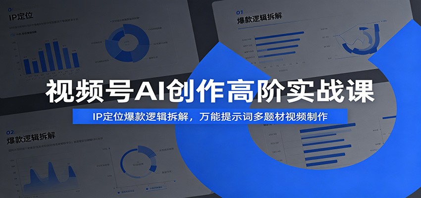 视频号AI创作高阶实战课：IP定位爆款逻辑拆解，万能提示词多题材视频制作-来聚吧