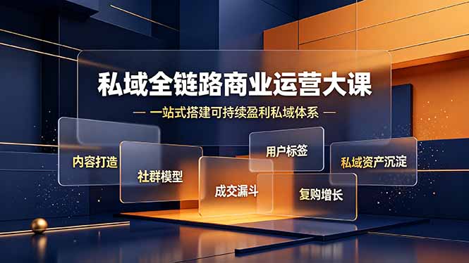 私域全链路商业运营大课,内容打造社群模型成交漏斗,一站式搭建可持续盈利私域体系-来聚吧