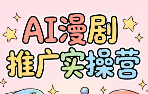小希老师·ai漫剧推广实操营-来聚吧