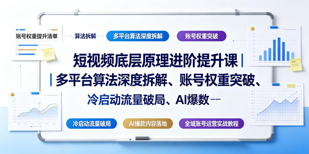 短视频底层原理进阶提升课｜多平台算法深度拆解、账号权重突破、冷启动流量破局、AI爆款内容落地与全域账号运营实战教程-来聚吧