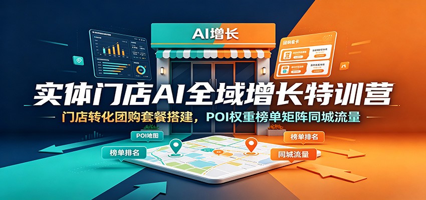 实体门店AI全域增长特训营:门店转化团购套餐搭建,POI权重榜单矩阵同城流量-来聚吧