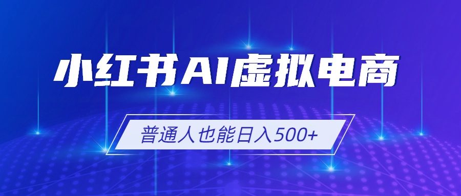 小红书AI虚拟电商2.0,AI软件+SEO技术,单店日入500+,可多店铺矩阵放大-来聚吧