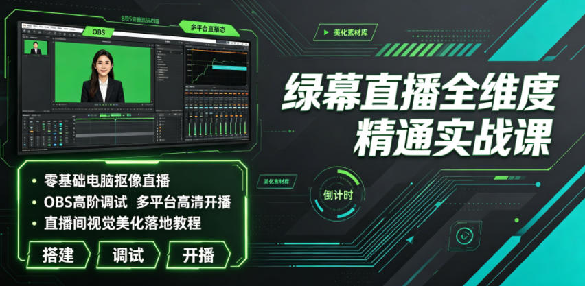 绿幕直播全维度精通实战课|零基础电脑抠像直播、OBS高阶调试、多平台高清开播、直播间视觉美化落地教程-来聚吧