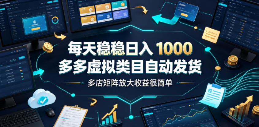 每天稳稳日入1000,多多虚拟类目自动发货,多店矩阵放大收益很简单【揭秘】-来聚吧