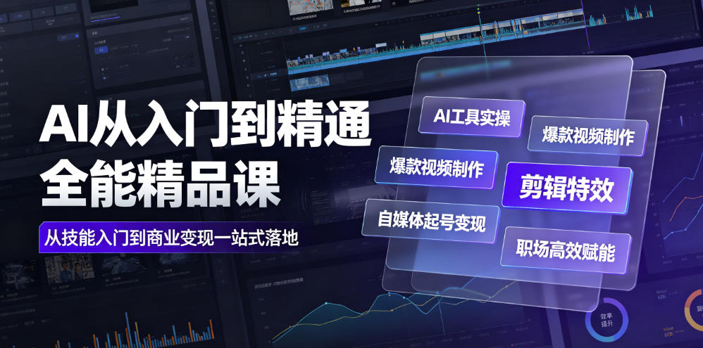 AI从入门到精通全能精品课|AI工具实操+爆款视频制作+剪辑特效+自媒体起号变现+职场高效赋能全教程-来聚吧