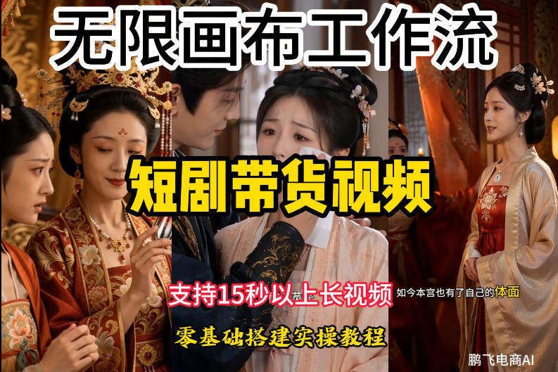 无限画布工作流制作短剧带货视频支持制作15秒以上视频，实操搭建教学，看完教程小白也能轻松搭建-来聚吧