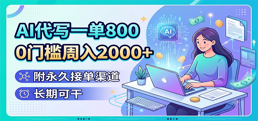 AI代写一单800，0门槛周入2000+，附永久接单渠道，长期可干-来聚吧