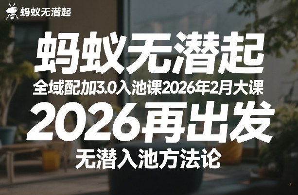 蚂蚁无潜不起全域配抖加3.0入池课2026年2月大课,2026再出发,无潜入池方法论(更新0714)-来聚吧