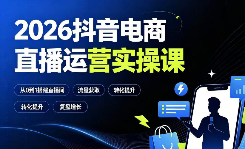 2026抖音电商直播运营实操课:从0到1搭建直播间,掌握流量获取、千川投放、转化提升与复盘增长-来聚吧