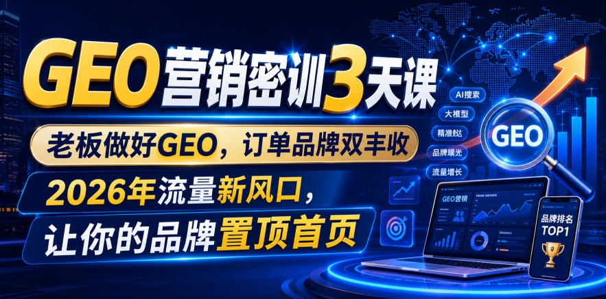 GEO营销密训3天课,老板做好GEO,订单品牌双丰收,2026年流量新风口,让你的品牌置顶首页-来聚吧