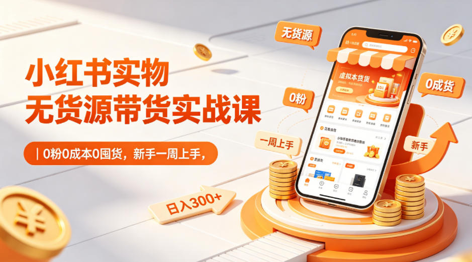 小红书实物无货源带货实战课|0粉0成本0囤货,新手一周上手,日入300+(更新0714)-来聚吧