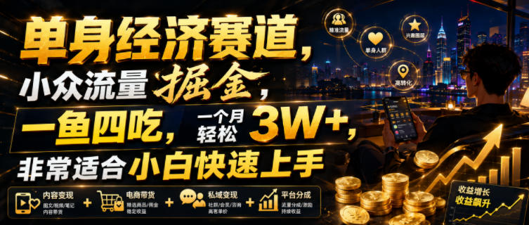 单身经济赛道,小众流量掘金,一鱼四吃,一个月轻松3W+,非常适合小白快速上手【揭秘】-来聚吧
