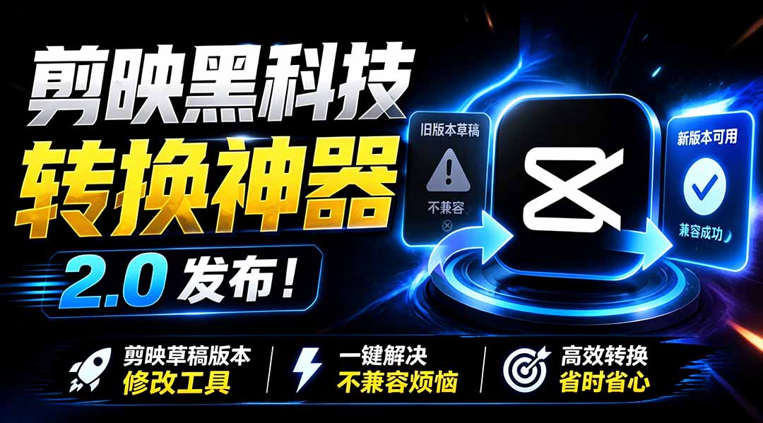 最新剪映黑科技转换神器 2.0 发布!剪映草稿版本修改工具 ,一键解决剪映草稿不兼容烦恼,完全免费-来聚吧