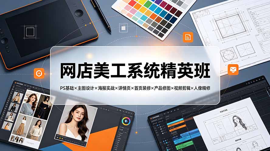 网店美工系统精英班-7月:PS基础×主图设计×海报实战×详情页×首页装修×产品修图×视频剪辑×人像精修。-来聚吧