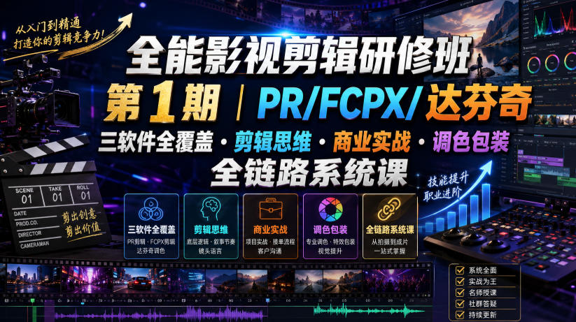 全能影视剪辑研修班第1期|PR/FCPX/达芬奇三软件全覆盖・剪辑思维・商业实战・调色包装全链路系统课-来聚吧