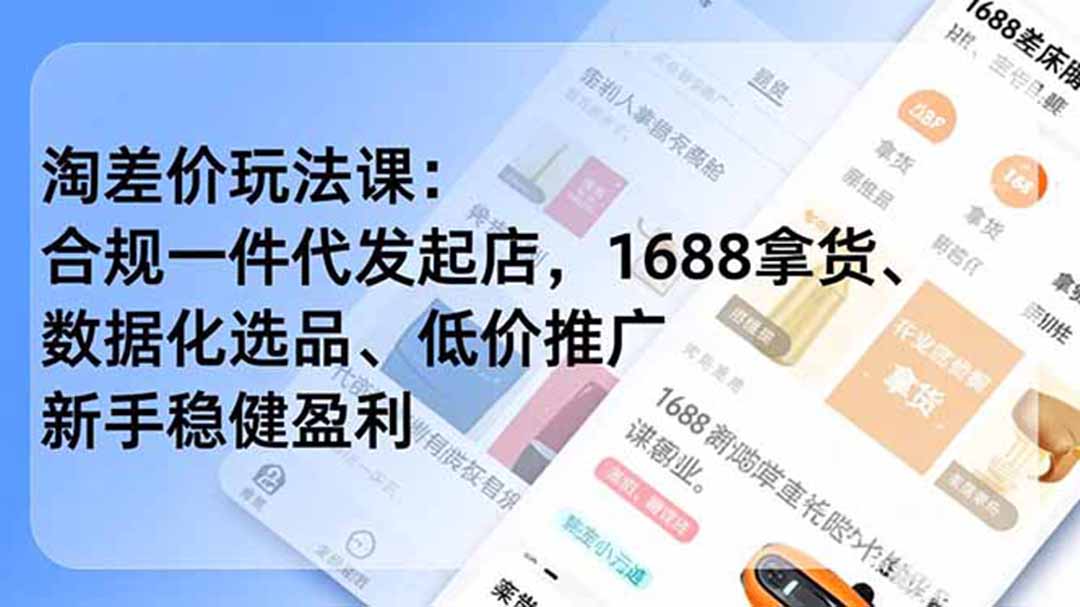 淘差价玩法课:合规一件代发起店,1688拿货、数据化选品、低价推广,新手稳健盈利(更新7月-来聚吧