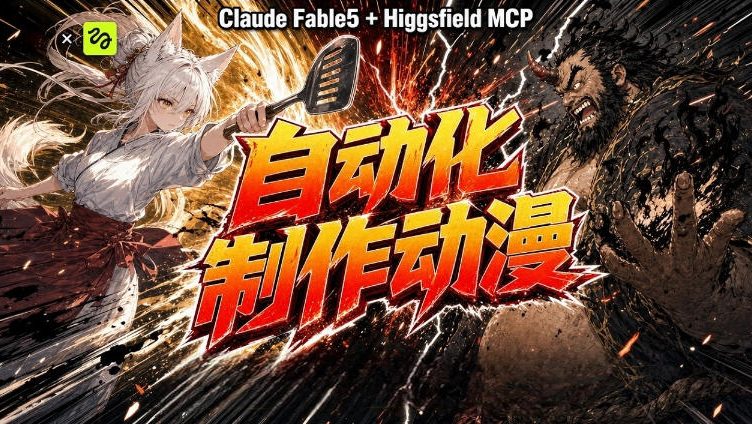 AI自动化动漫制作!Claude Fable 5接入Higgsfield MCP,直接生成完整创意内容-来聚吧