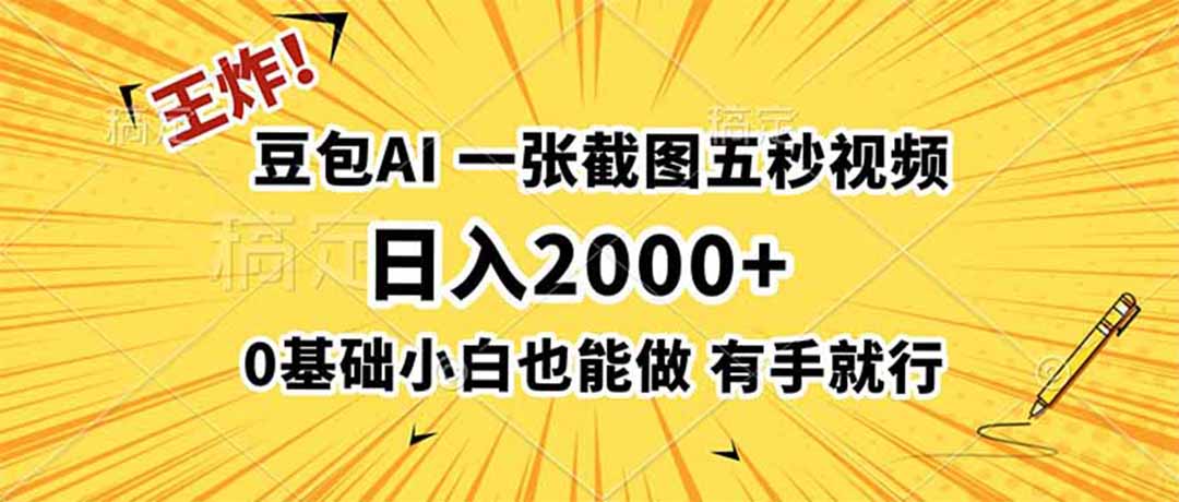 王炸！豆包AI，一张截图五秒视频，日入2000+，有手就行-来聚吧