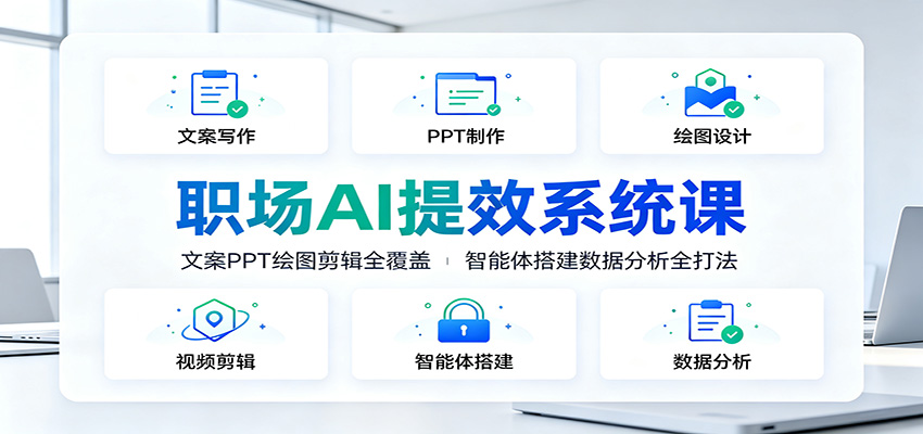职场AI提效系统课:文案PPT绘图剪辑全覆盖,智能体搭建数据分析全打法-来聚吧