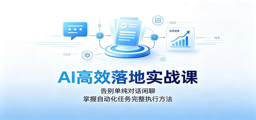 AI高效落地实战课:告别单纯对话闲聊,掌握自动化任务完整执行方法-来聚吧