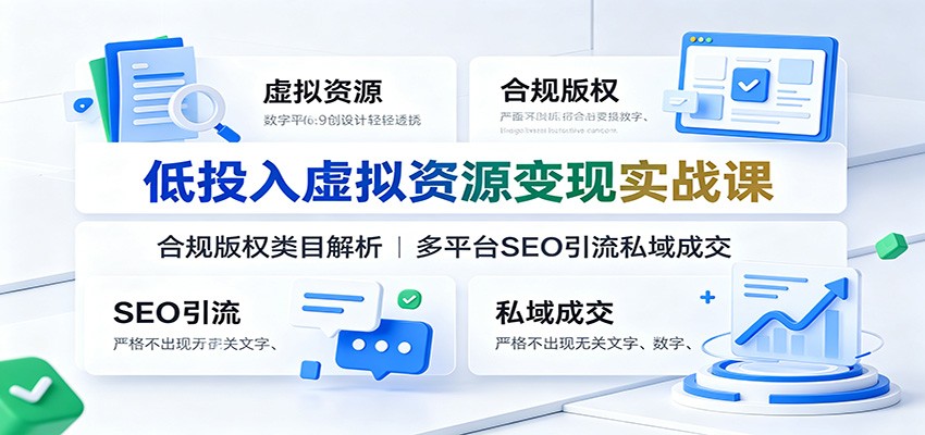 低投入虚拟资源变现实战课:合规版权类目解析,多平台SEO引流私域成交-来聚吧
