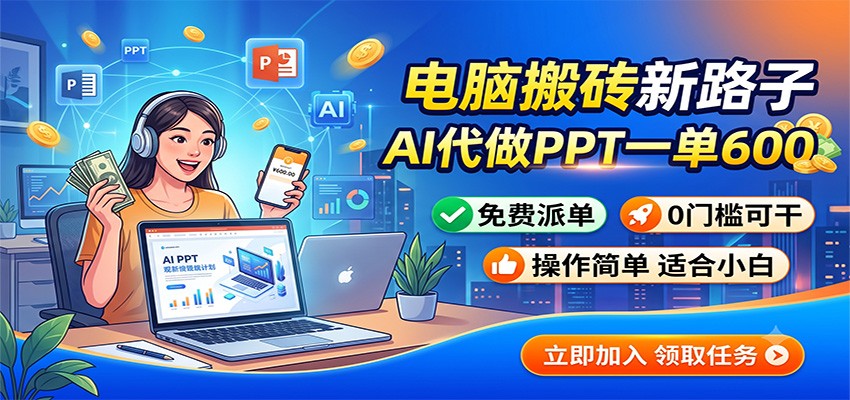 电脑搬砖新路子:AI代做PPT一单600,免费派单,0门槛可干-来聚吧