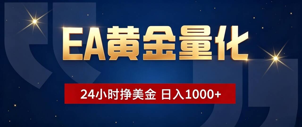 EA黄金量化 ,24小时全自动挣美金,小白无脑操作,日入1000+-来聚吧