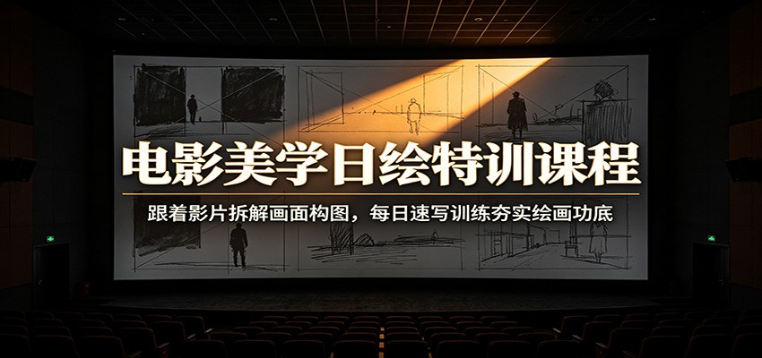 电影美学日绘特训课程:跟着影片拆解画面构图,每日速写训练夯实绘画功底-来聚吧