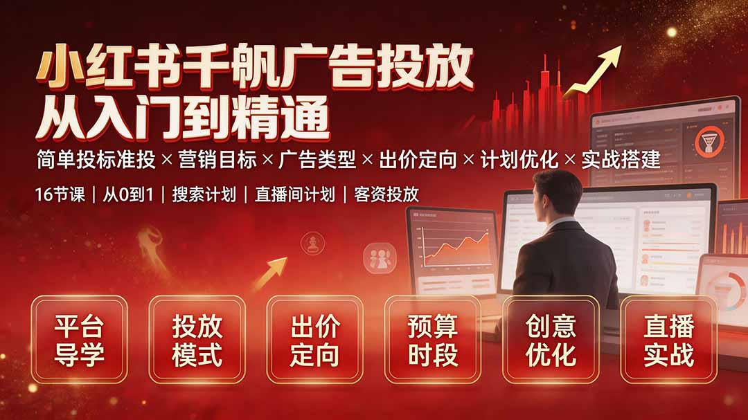 小红书千帆广告投放从入门到精通:简单投标准投×营销目标×广告类型×出价定向×计划优化×实战搭建-来聚吧
