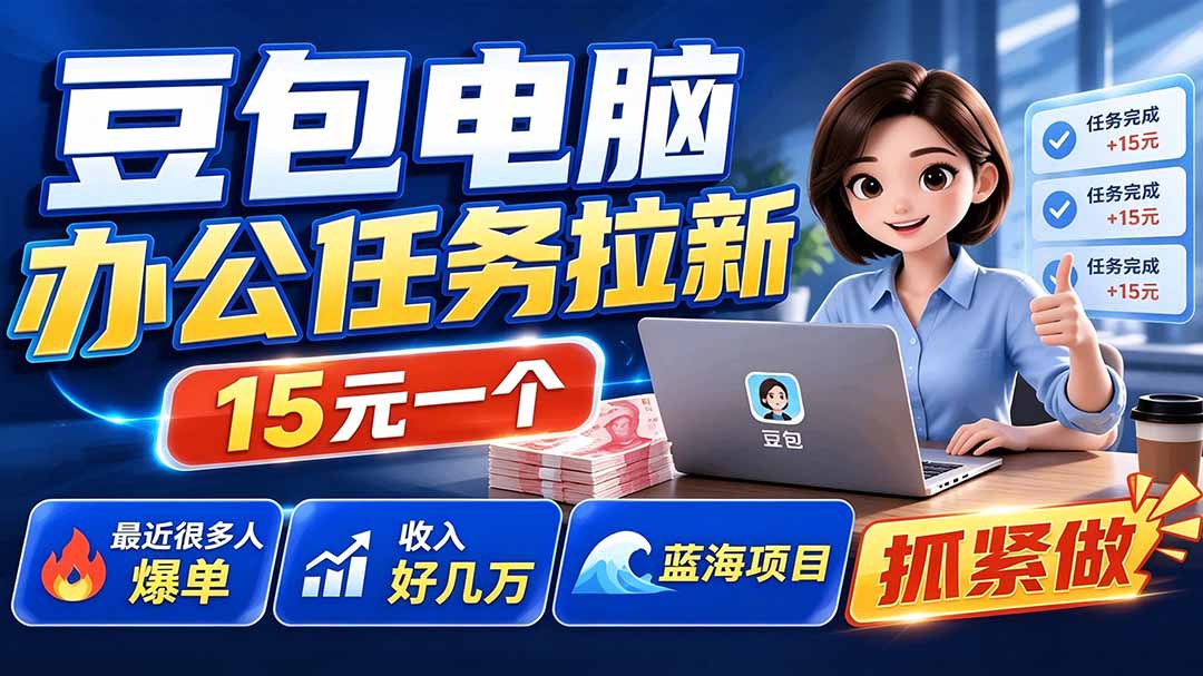豆包电脑办公任务拉新项目-更新,单价15元,最近很多人爆单,收入好几万,转化率超高,达人闭眼冲-来聚吧