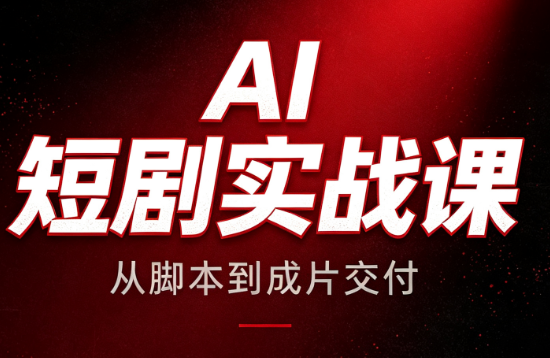 AI短剧实战课:从脚本到成片交付-来聚吧