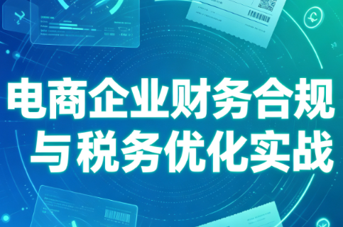 电商企业财务合规与税务优化实战-来聚吧