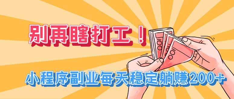 别再瞎打工!小程序副业每天稳定躺赚200+-来聚吧