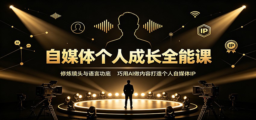 自媒体个人成长全能课:修炼镜头与语言功底,巧用AI做内容打造个人自媒体IP-来聚吧