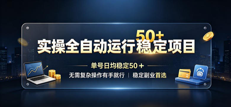 实操全自动运行稳定项目,单号日均稳定50+,无需复杂操作有手就行,稳定副业首选【揭秘】-来聚吧