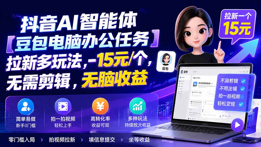 抖音AI智能体【豆包电脑办公任务】拉新多玩法 15元/个，无需剪辑，无脑收益-来聚吧