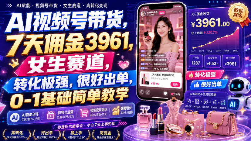 AI视频号带货,7天佣金3961,女生赛道,转化极强,很好出单,0-1基础简单教学-来聚吧