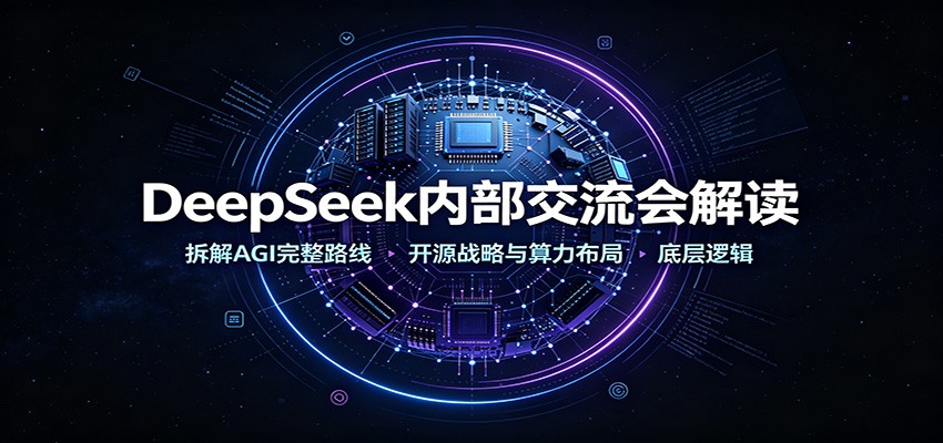 DeepSeek内部交流会解读：拆解AGI完整路线，开源战略与算力布局底层逻辑-来聚吧