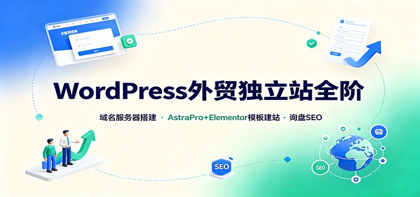 WordPress外贸独立站全阶:域名服务器搭建,AstraPro+Elementor模板建站与询盘询盘SEO-来聚吧